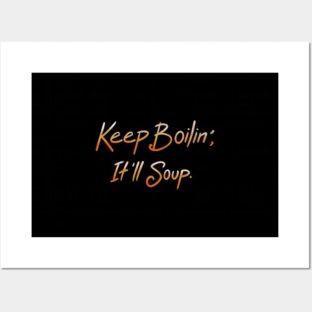 Keep Boilin’, It’ll Soup. Wall Art by FindChaos
